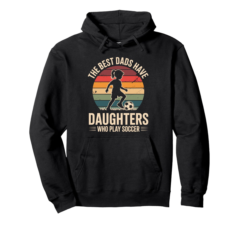 Best Fathers Have Daughters Play Soccer Hoodie - Unique Graphic Men Women