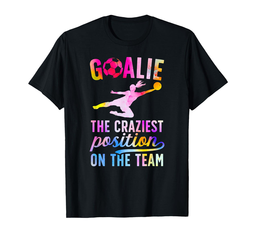 Soccer Goalie Craziest Postition T-Shirt - Casual Everyday Wear Unisex