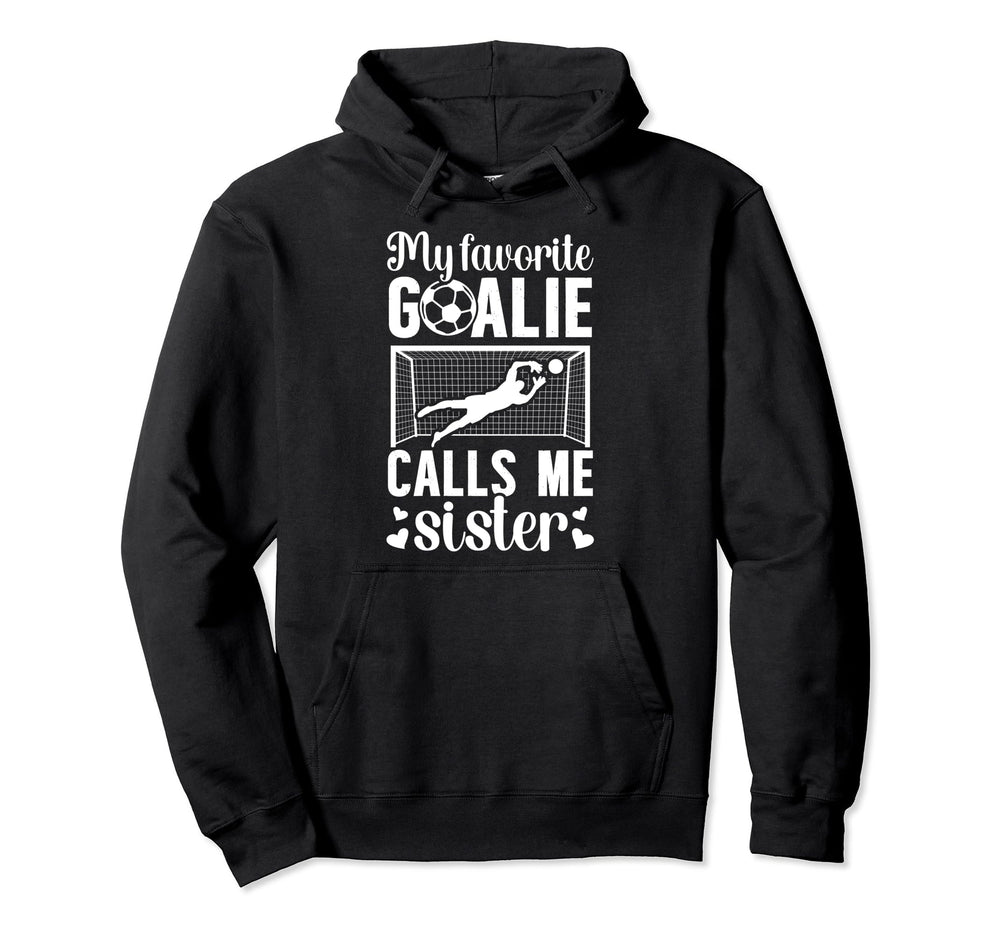 My Favorite Soccer Goalie Sister Soccer Hoodie - Novelty Apparel Men Women