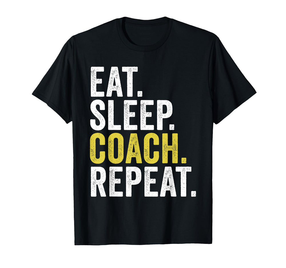 Eat Sleep Coach Repeat Funny Coaches T-Shirt - Fun Novelty Design Unisex
