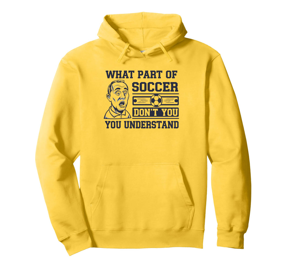Funny What Part Soccer Dont You Hoodie - Custom Art Print Men Women