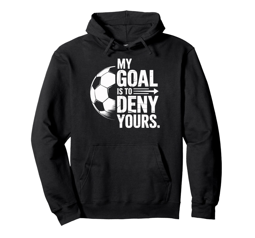 Soccer Players My Goal Is To Deny Hoodie - Fun Novelty Design for Adults