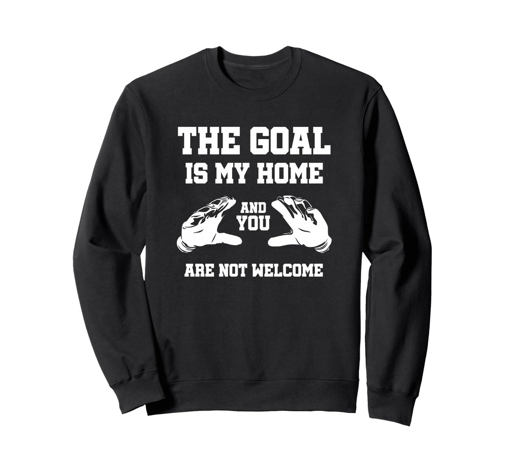 Goal Is My Home And You Are Not Sweatshirt - Trendy Graphic for Adults