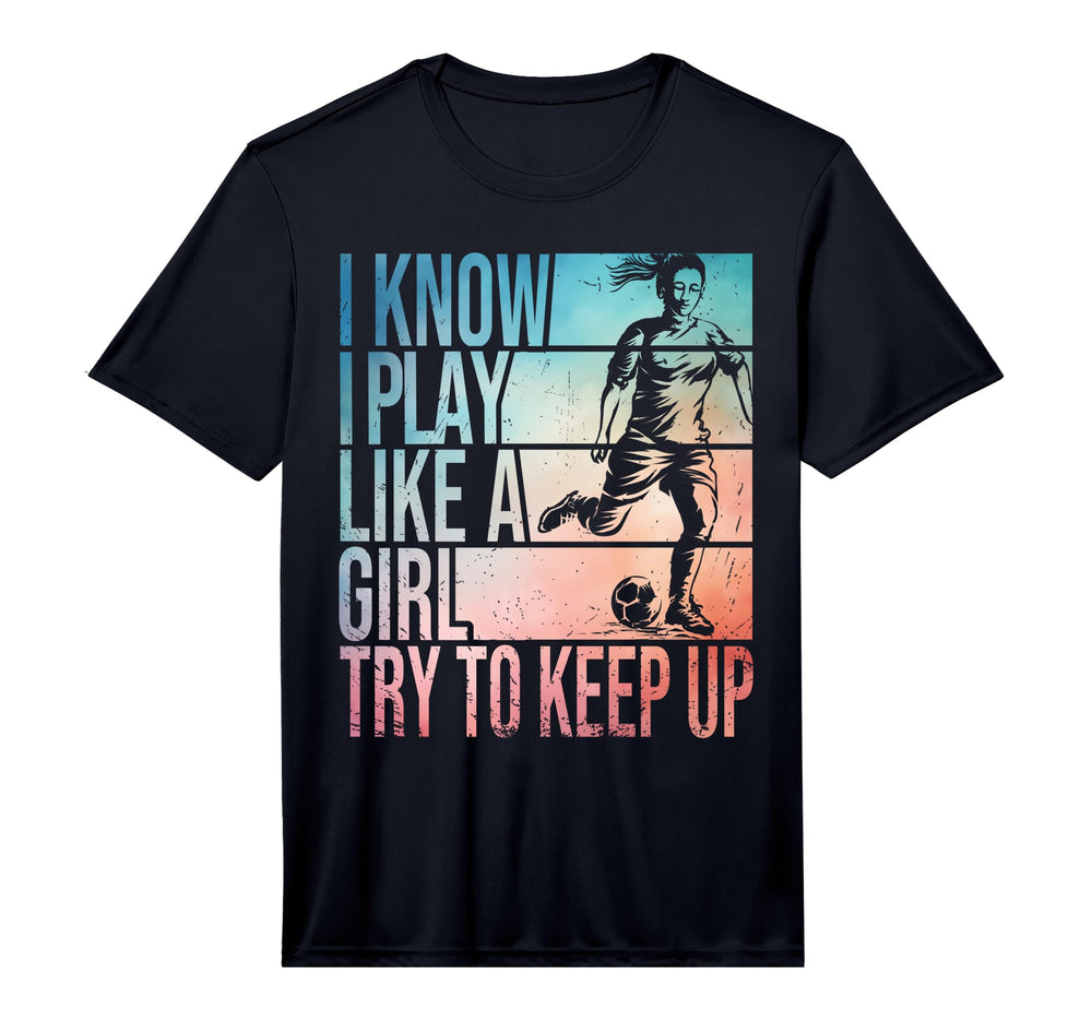 I Know I Play Like Try To Keep Up Soccer T-Shirt - Minimalist Print Unisex