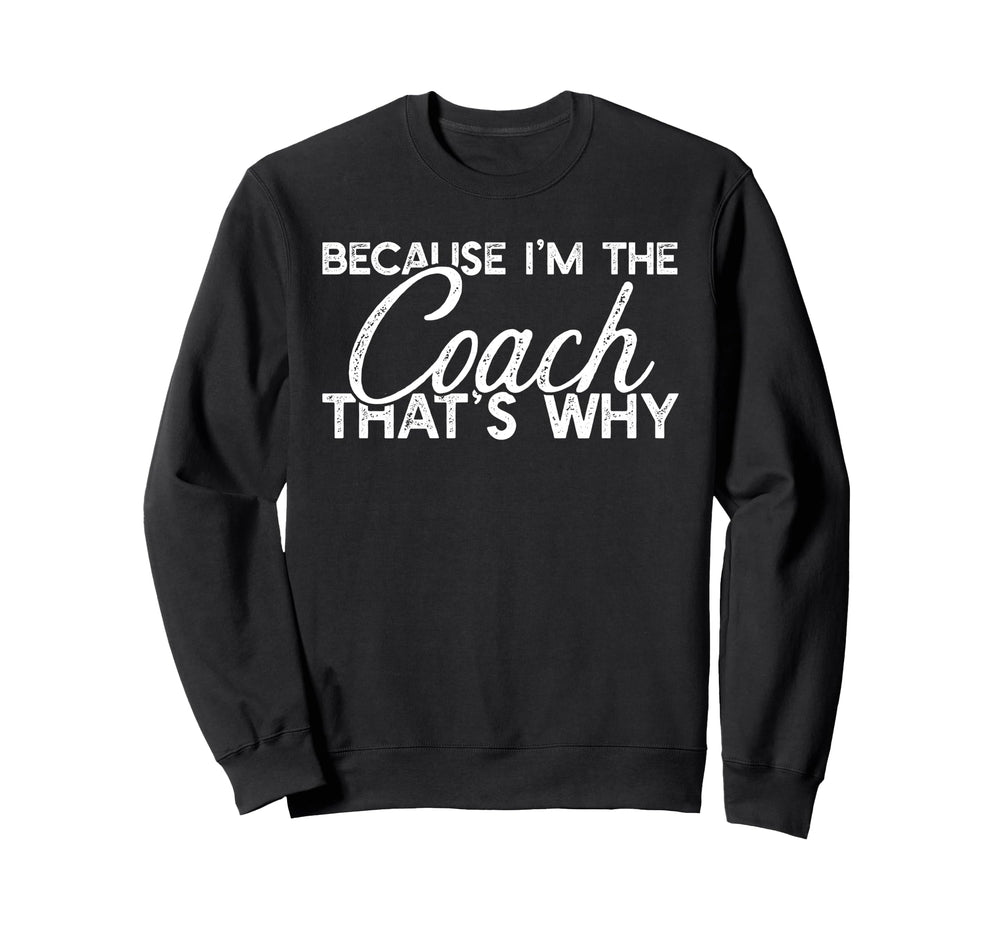 Because Im Coach Thats Why Funny Sweatshirt - Streetwear Style for Adults