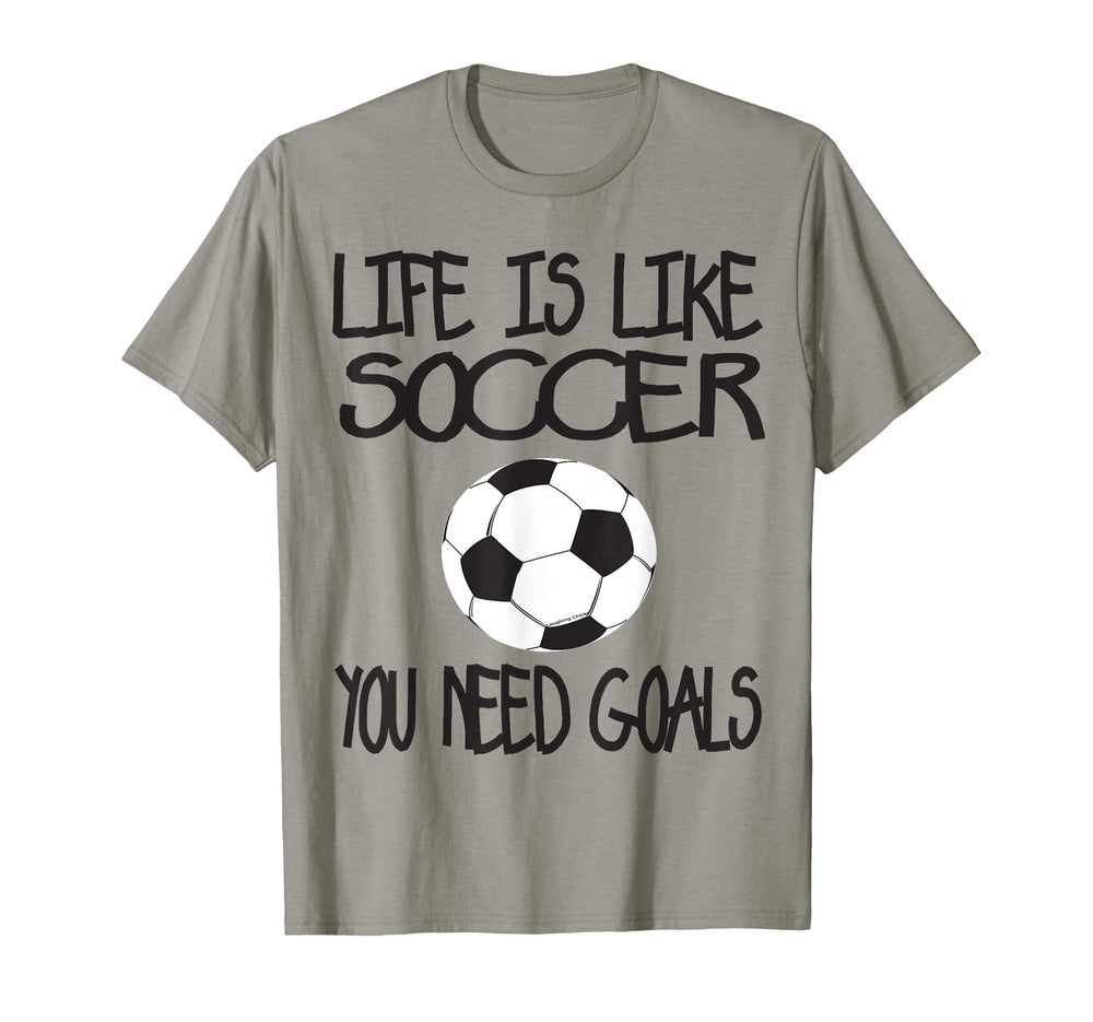 Life Is Like Soccer You Need Goals T-Shirt - Custom Art Print Unisex