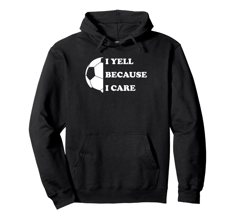 I Yell Because I Care Funny Soccer Dad Hoodie - Custom Art Print Unisex