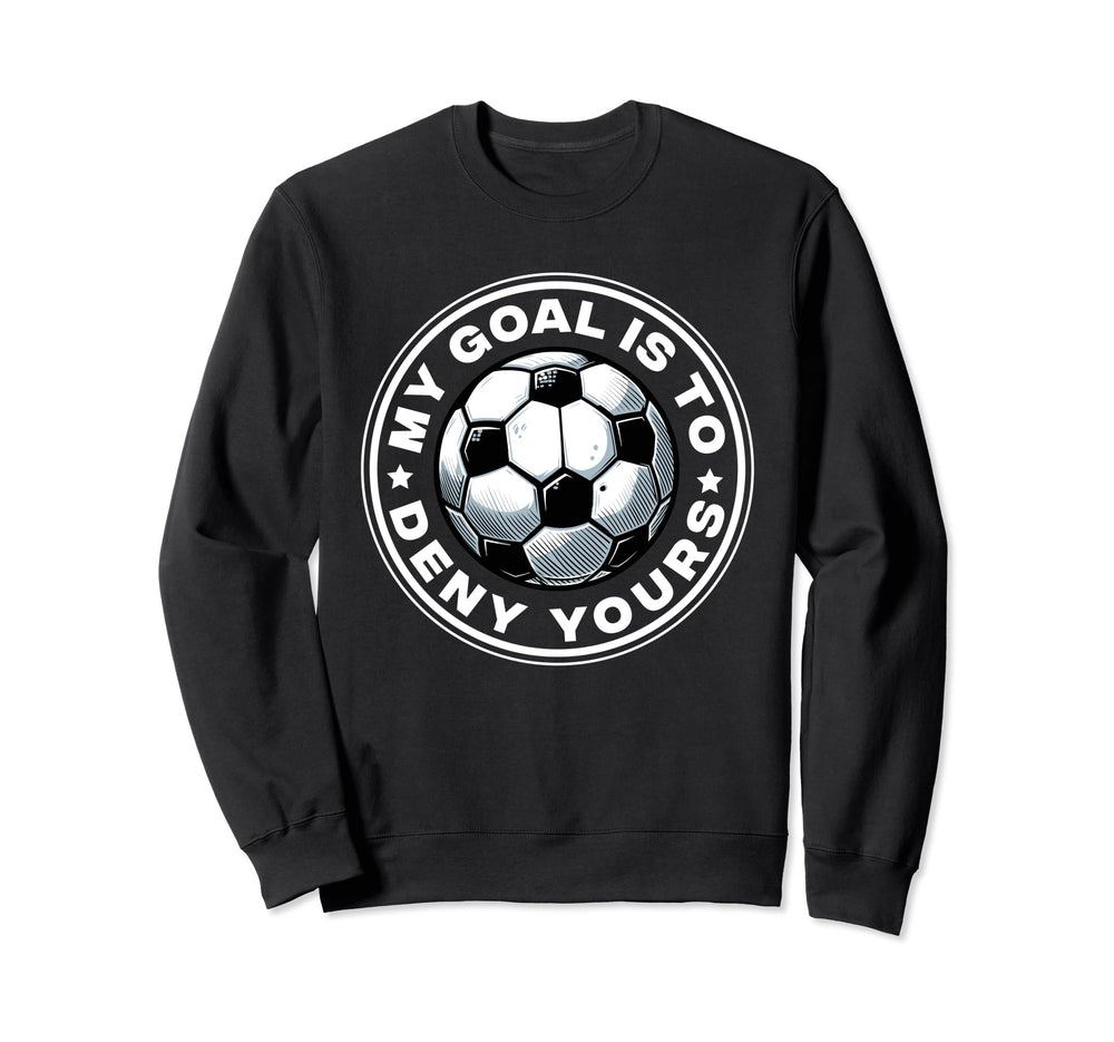 Funny Goalkeeper My Goal Is Sweatshirt - Casual Everyday Wear for Adults