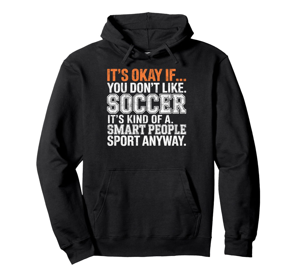 Its Okay If You Dont Like Soccer Its Hoodie - Graphic Print for Adults