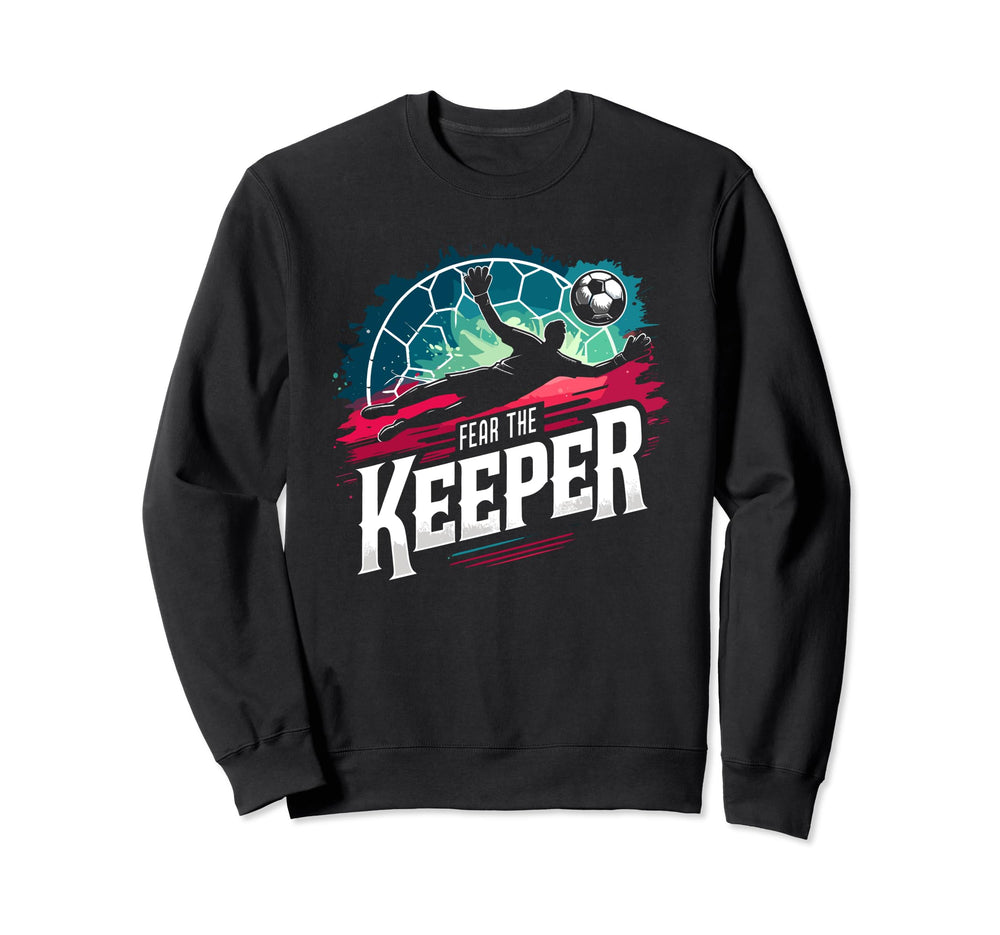 Fear Soccer Keeper Goalkeeper Sweatshirt - Fun Novelty Design Unisex