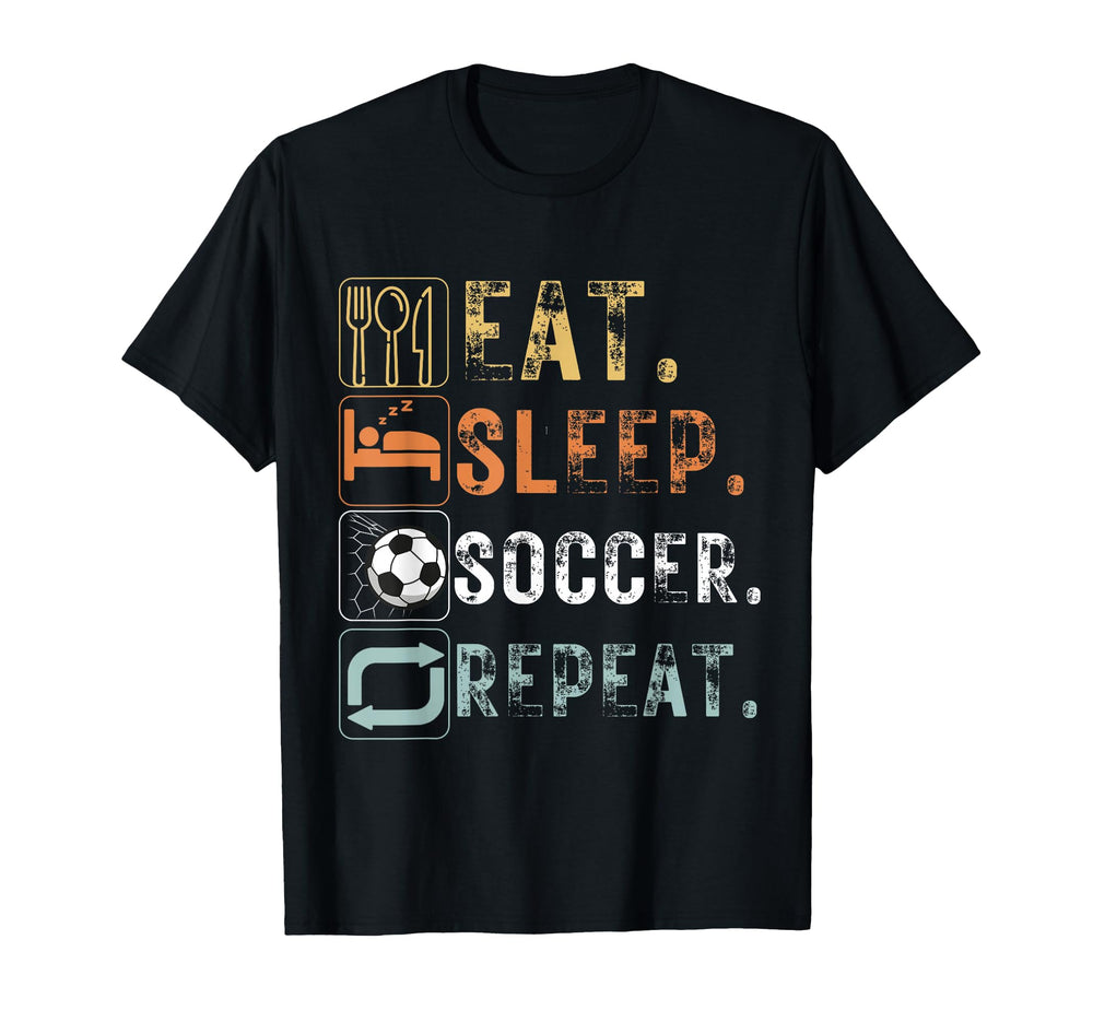 Eat Sleep Soccer Repeat Funny Eat Soccer T-Shirt - Unique Graphic Men Women