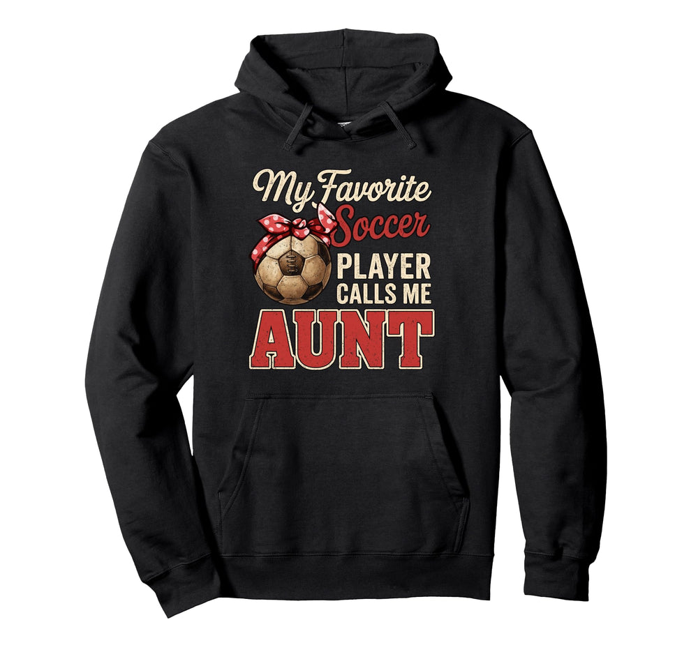 My Favorite Soccer Player Calls Me Aunt Hoodie - Trendy Graphic Men Women