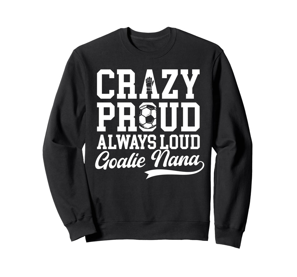 Crazy Proud Soccer Goalie Nana Sweatshirt - Custom Art Print for Adults