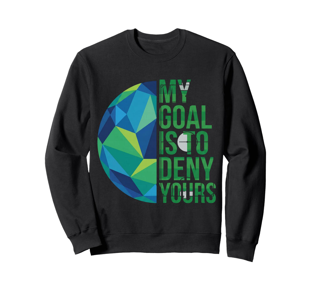 Funny Soccer Goalies My Goal Is To Sweatshirt - Custom Art Print Men Women