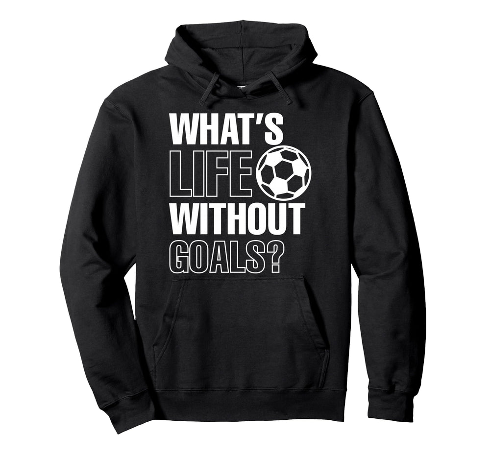 Whats Life Without Goals Soccer Player Hoodie - Minimalist Print Men Women