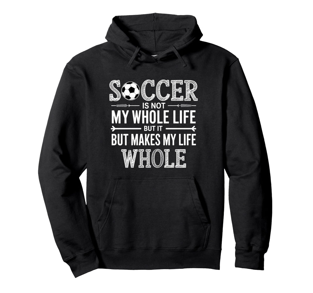 Soccer Is Not My Whole Life But Makes My Hoodie - Trendy Graphic Men Women