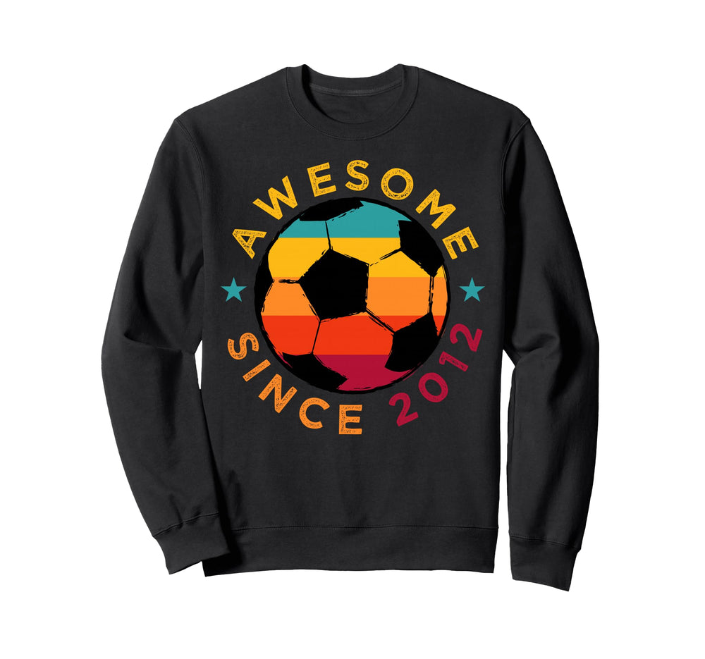 Awesome Since 2012 Soccer Birthday Sweatshirt - Novelty Apparel Unisex