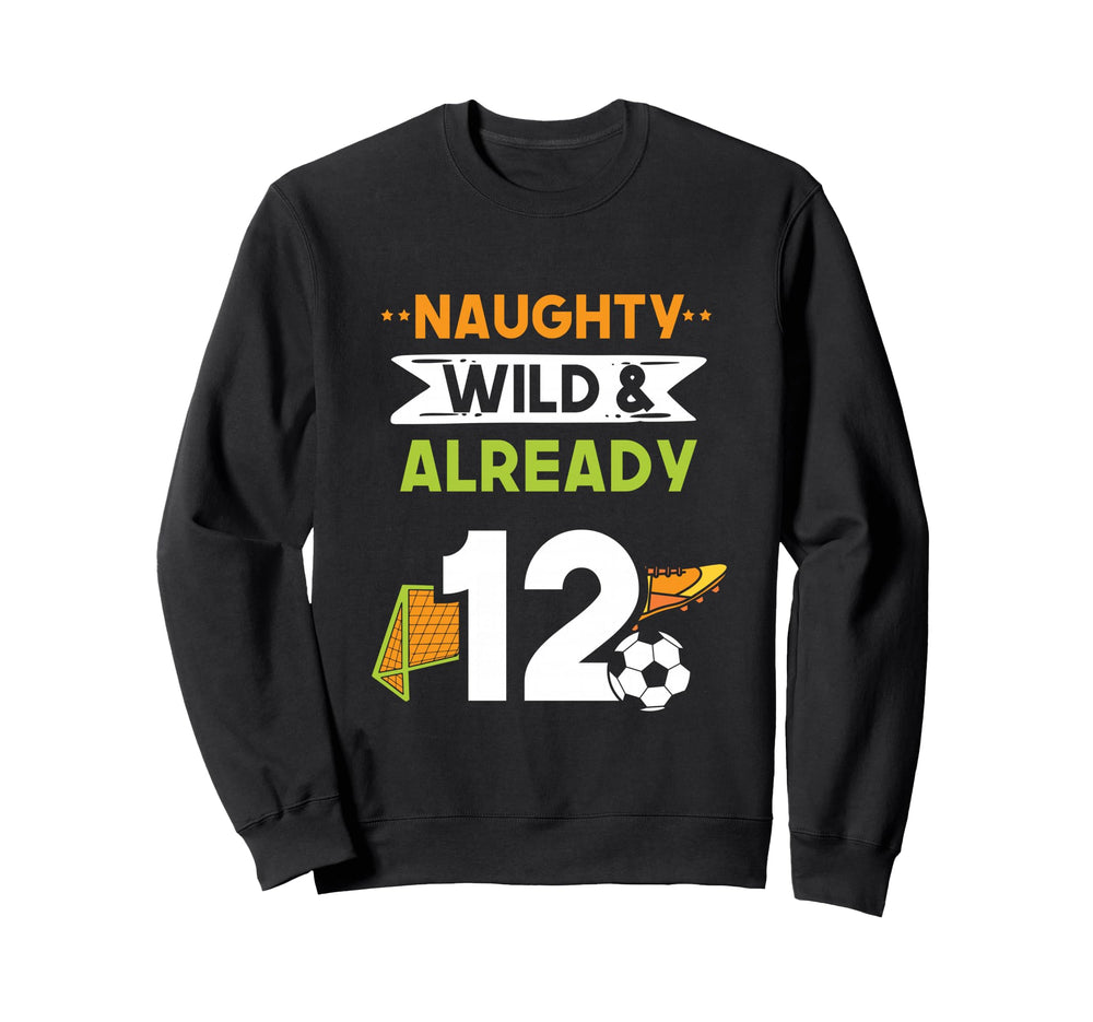 Naughty Wild Already 12 Birthday Sweatshirt - Fun Novelty Design Men Women