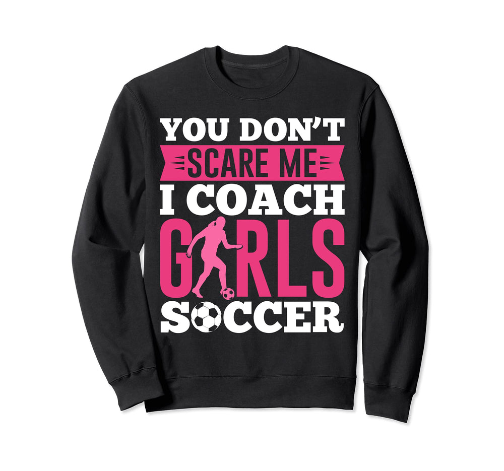 Funny You Dont Scare Me I Coach Soccer Sweatshirt - Unique Graphic Unisex