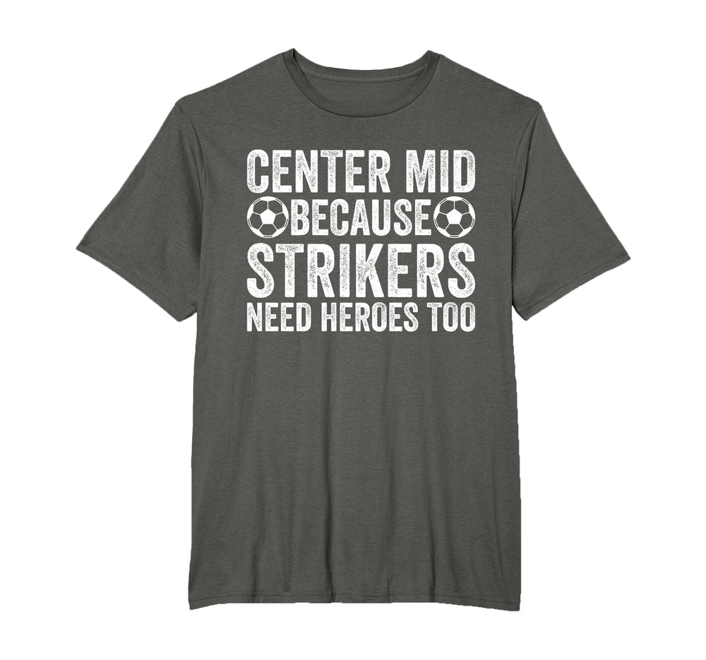 Center Mid Because Strikers Need Heroes T-Shirt - Custom Art Print Unisex
