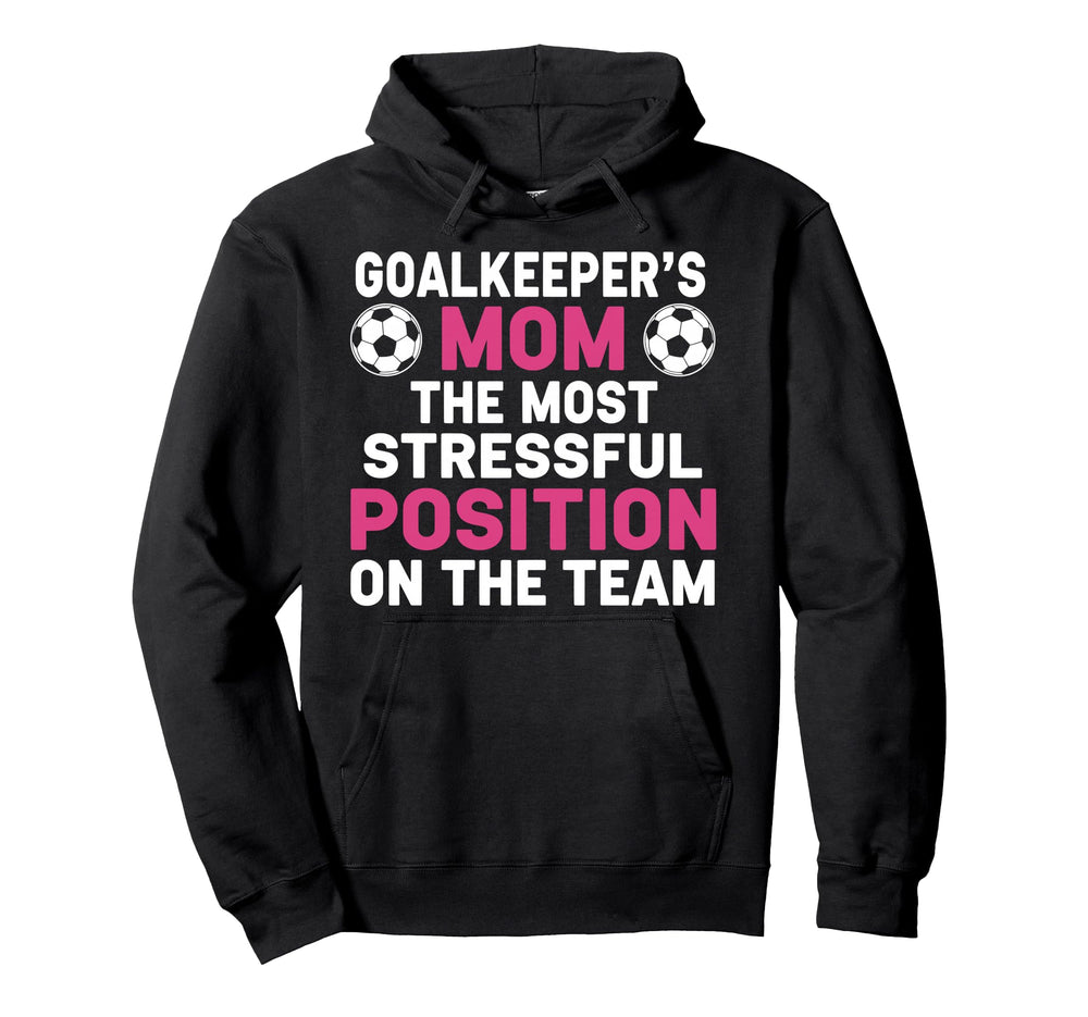 Goalkeepers Mom Most Stressful Hoodie - Fun Novelty Design Men Women