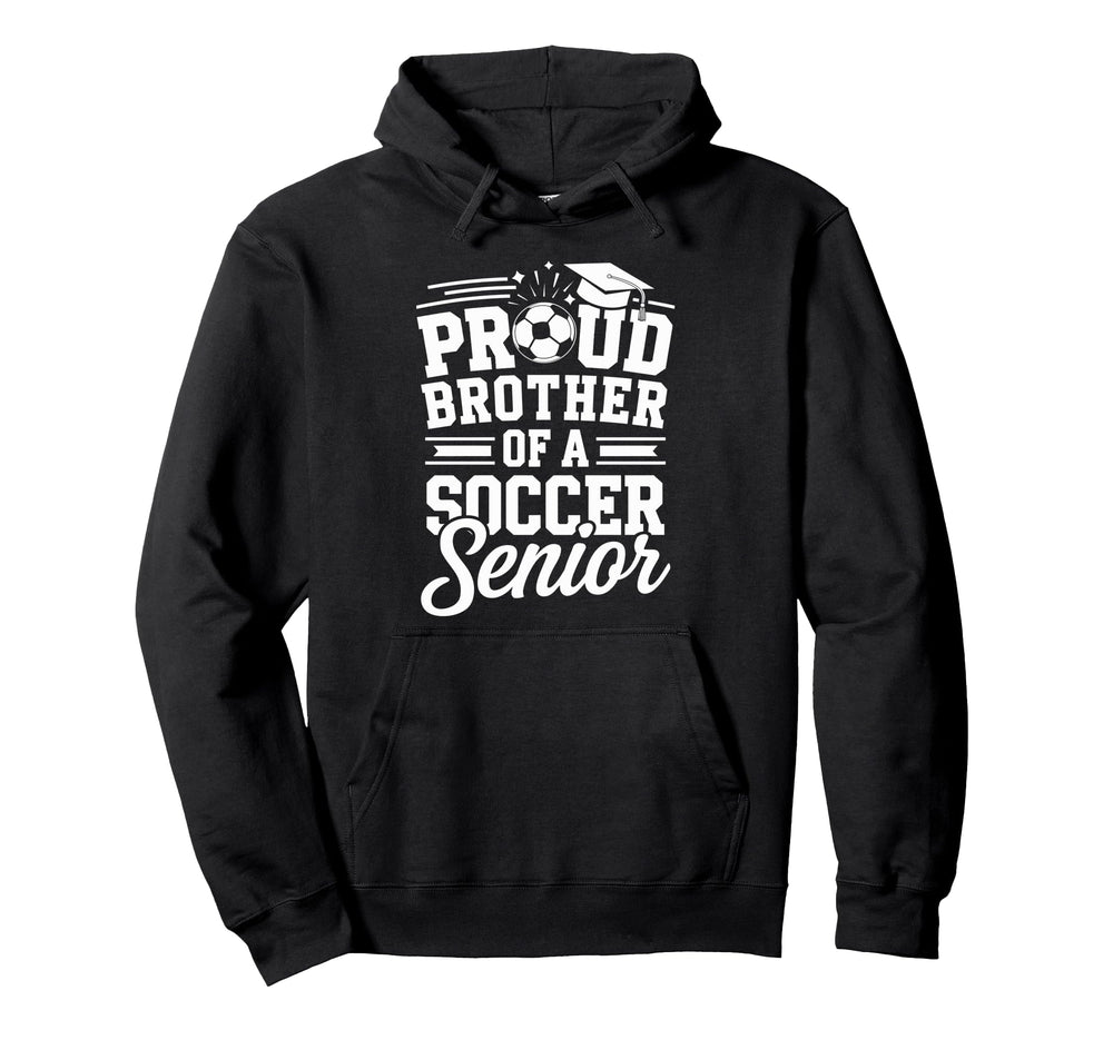 Proud Brother Soccer Senior Hoodie - Fun Novelty Design Men Women