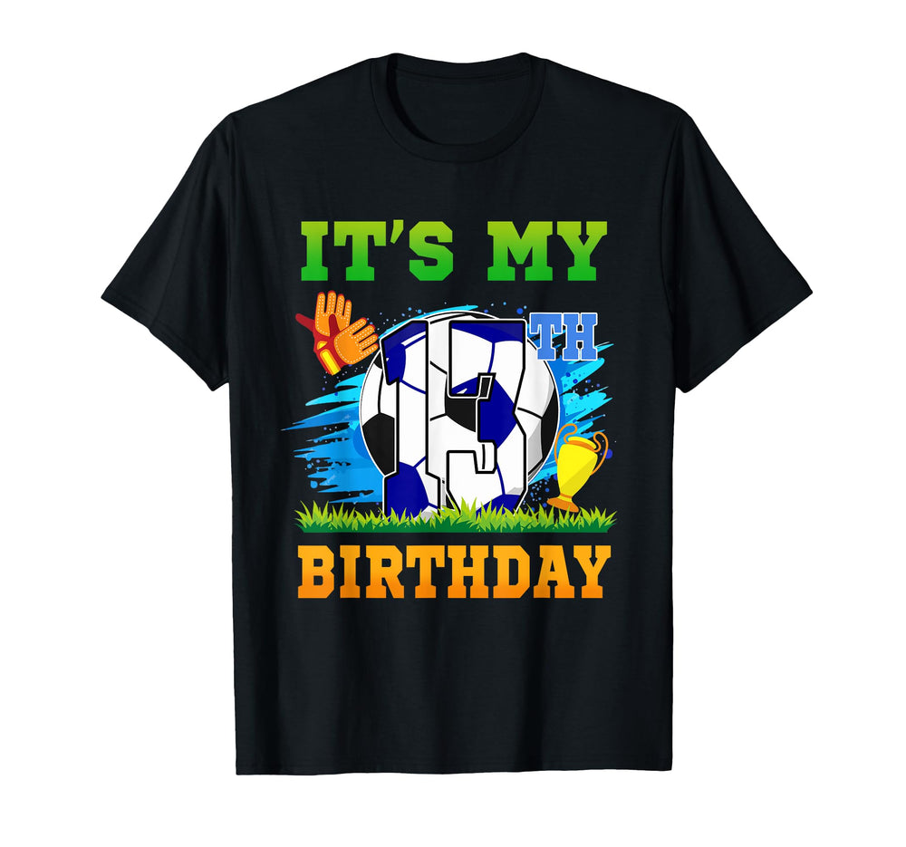 13 Year Old Its My 13Th Birthday Soccer T-Shirt - Custom Art Print Unisex
