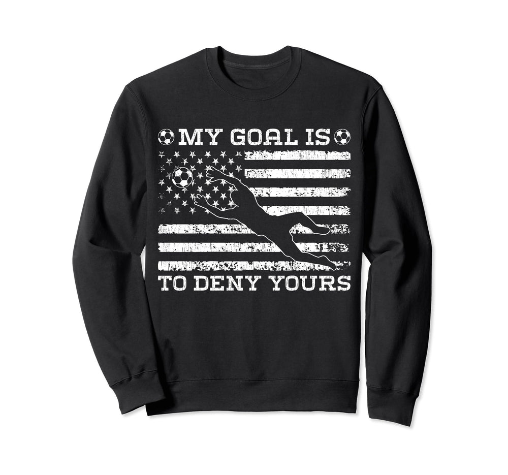 My Goal Is To Deny Yours Goalkeeper Sweatshirt - Trendy Graphic Men Women