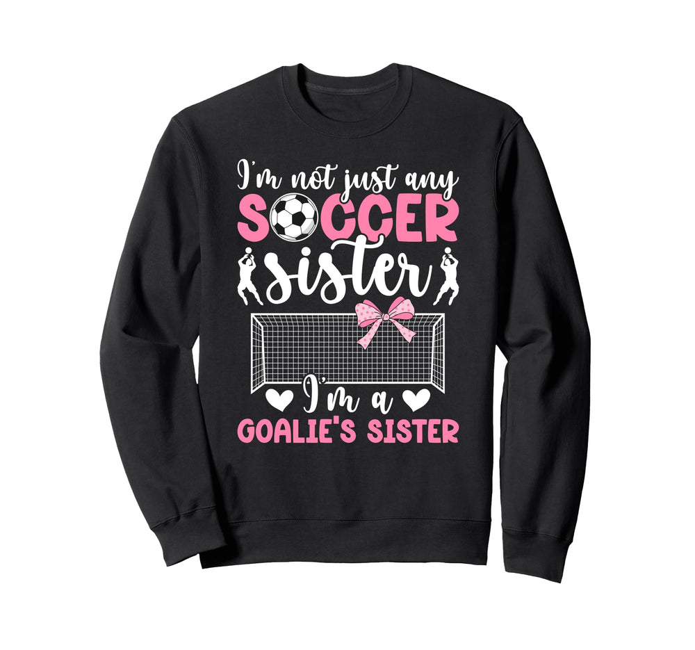 Im Soccer Goalie Sister Soccer Sweatshirt - Aesthetic Graphic Unisex
