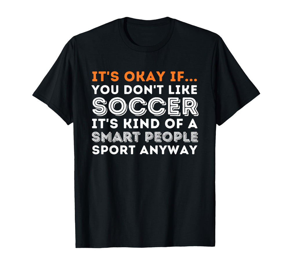 Its Okay If You Dont Like Soccer Soccer T-Shirt - Graphic Print Unisex