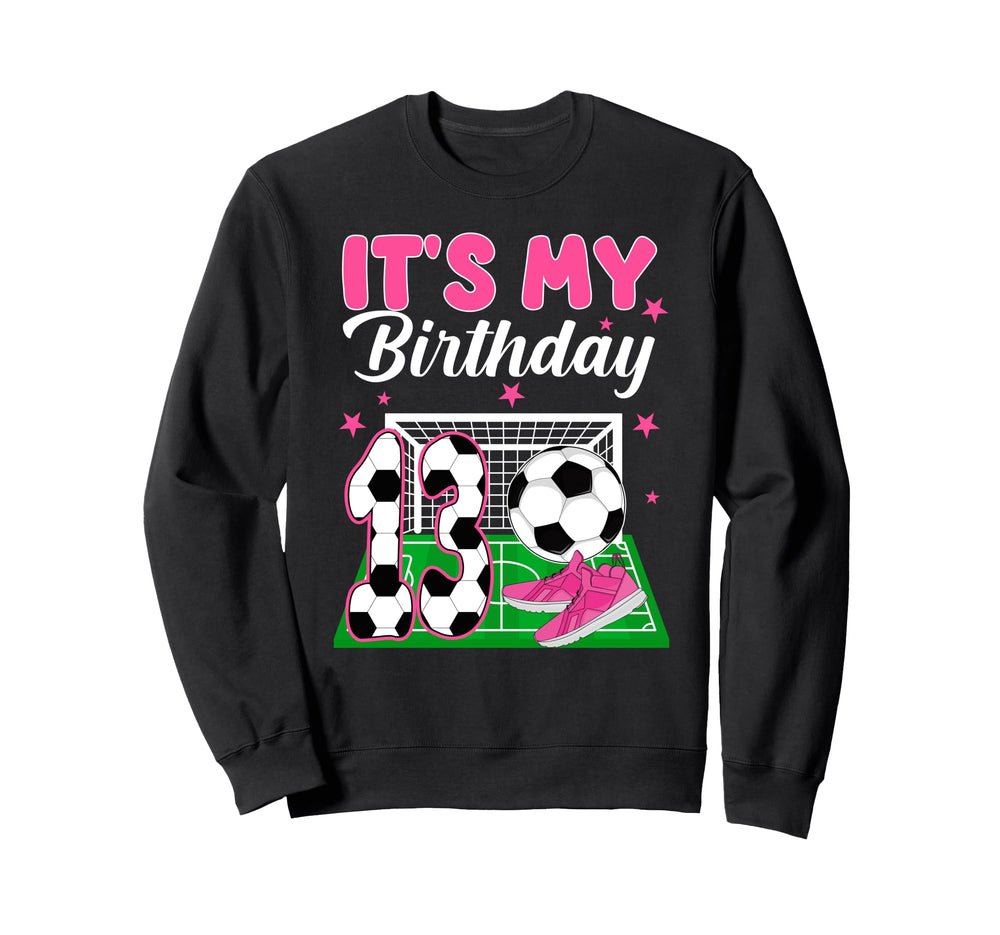 Its My 13Th Soccer Birthday Soccer Sweatshirt - Fun Novelty Design Unisex