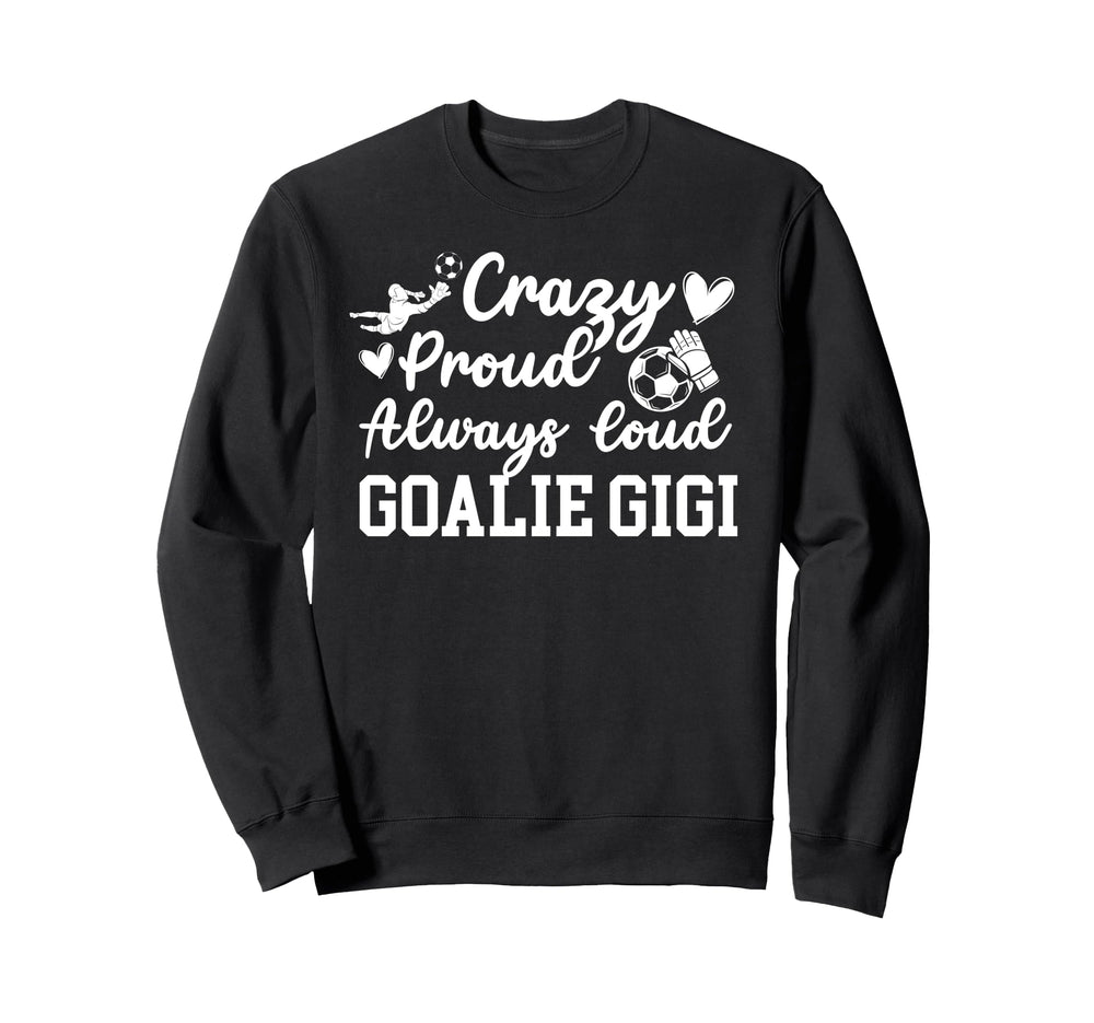 Crazy Proud Soccer Goalie Gigi Sweatshirt - Casual Everyday Wear Unisex