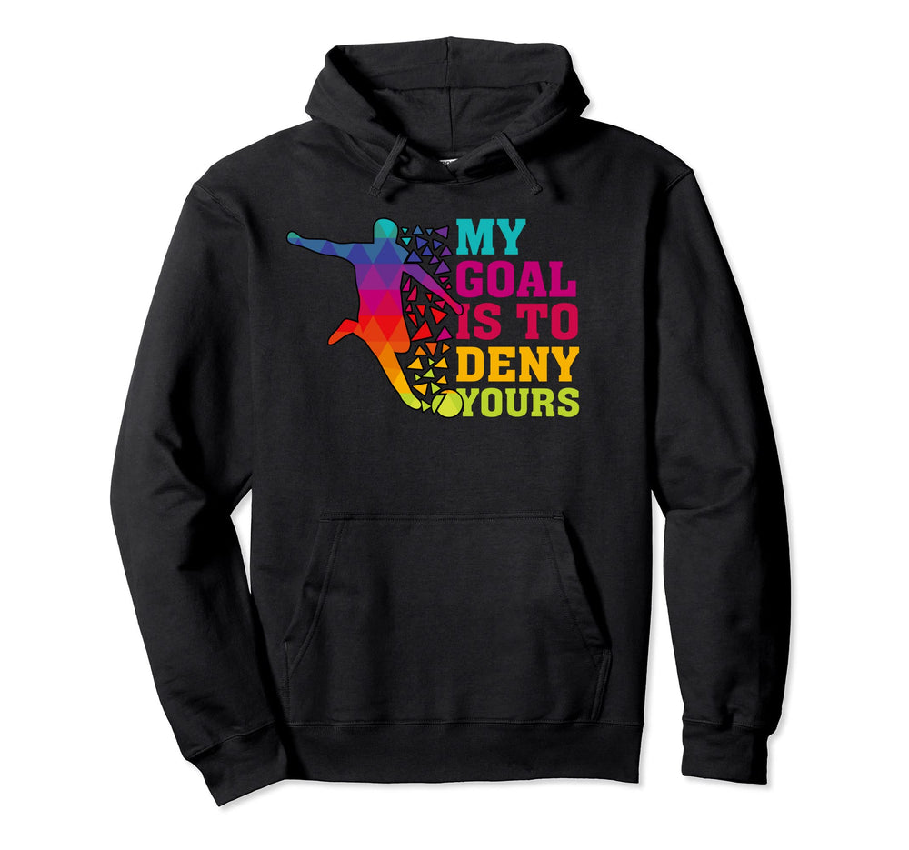 My Goal Deny Yours Goalie Soccer Hoodie - Novelty Apparel for Adults
