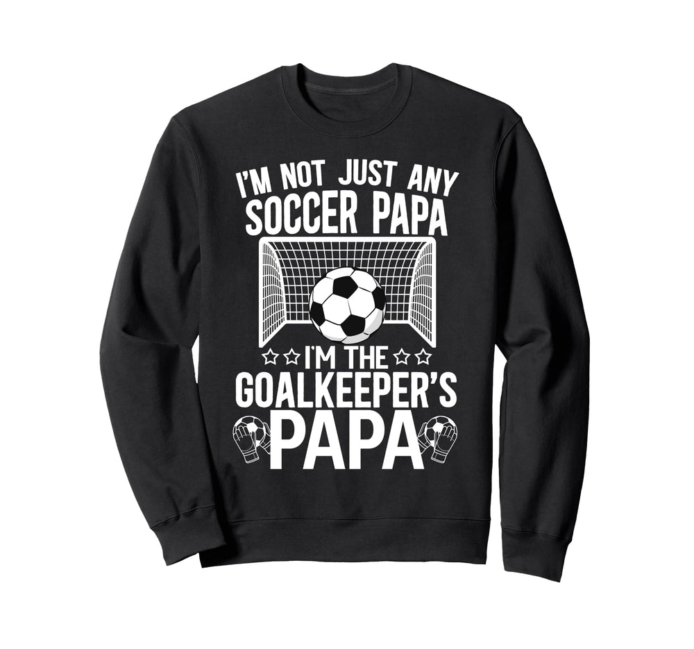 Im Soccer Goalkeeper Papa Soccer Sweatshirt - Casual Everyday Wear Unisex