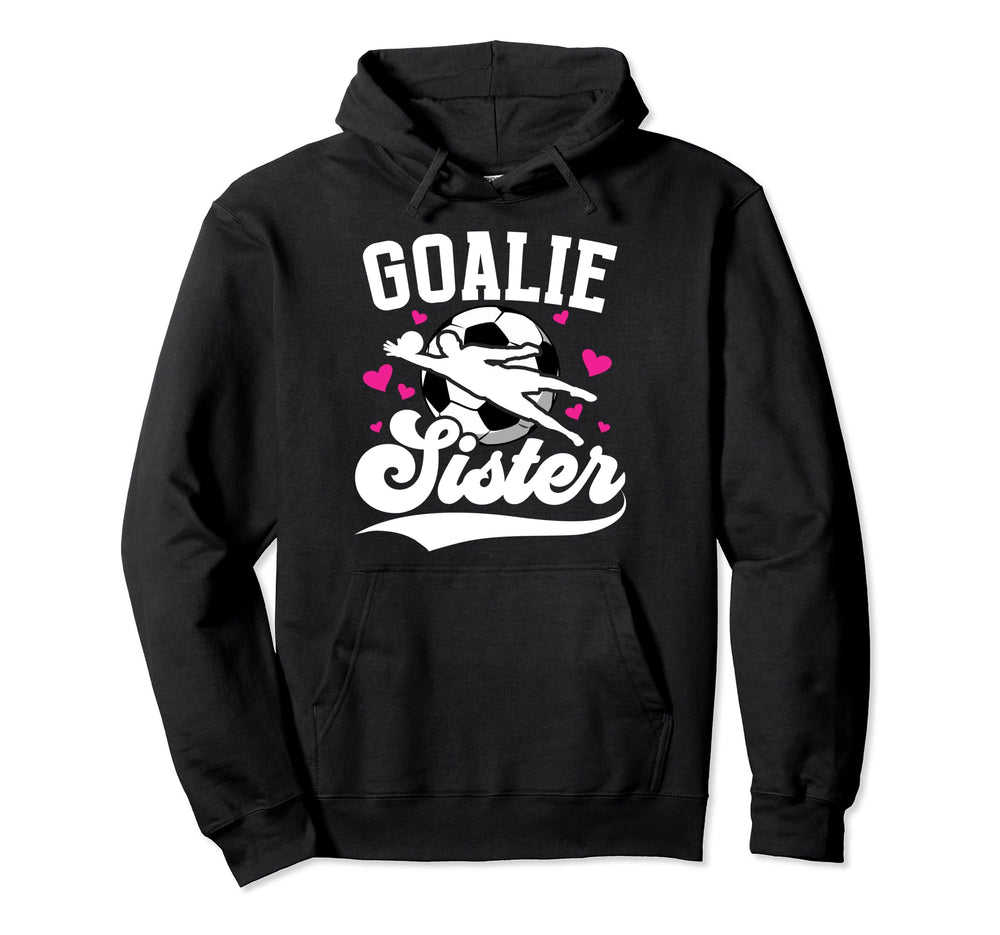 Soccer Goalie Sister Soccer Goalkeeper Hoodie - Fun Novelty Design Unisex