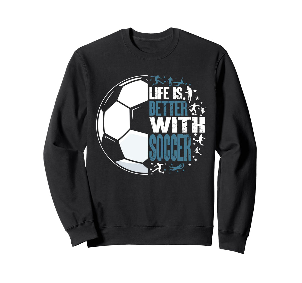 Funny Life Is Better Soccer Sweatshirt - Novelty Apparel Men Women