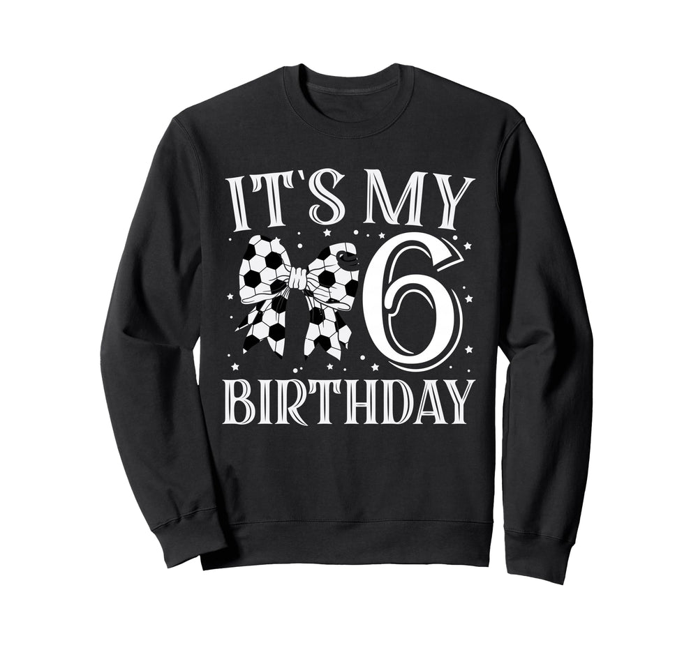 Its My Six 6Th Birthday Soccer Bday Sweatshirt - Aesthetic Graphic Unisex
