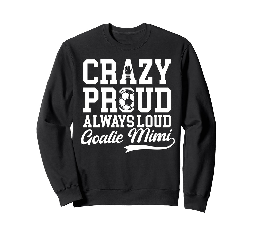Crazy Proud Soccer Goalie Mimi Sweatshirt - Unique Graphic Men Women