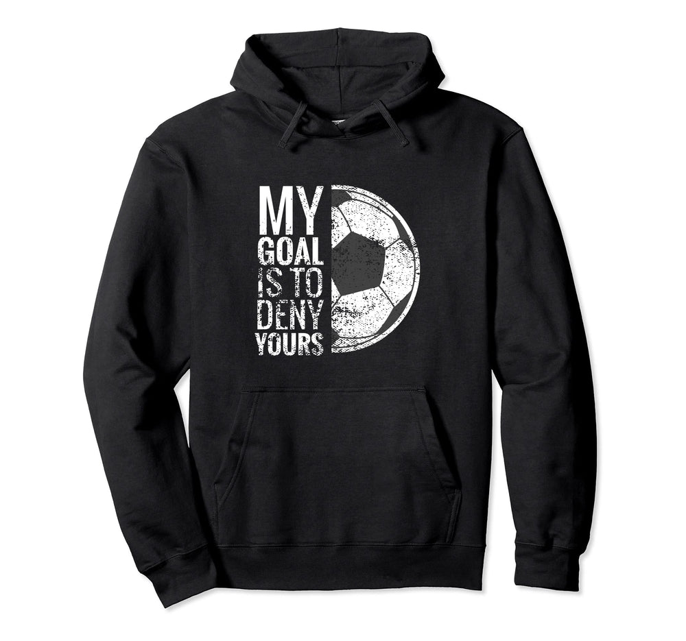 Soccer Goalie My Goal Is To Deny Yours Hoodie - Streetwear Style for Adults