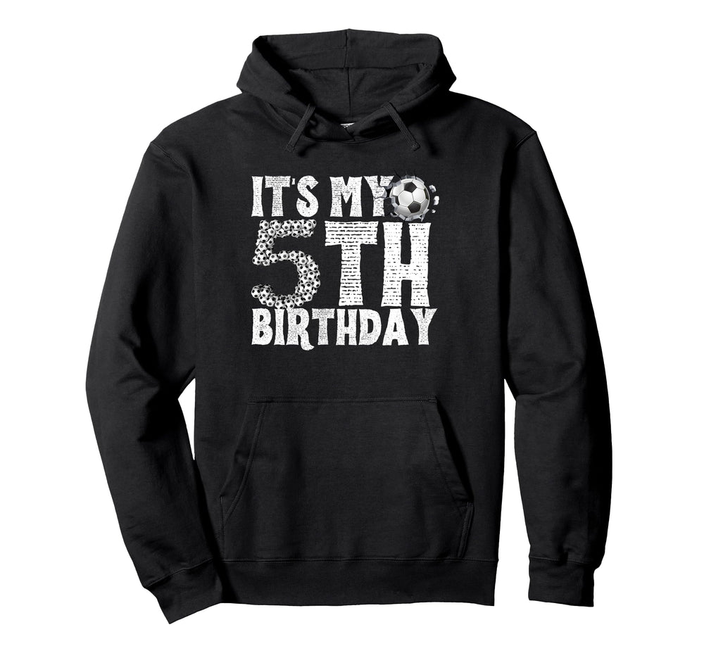 Its My 5Th Birthday Soccer Player 5Th Hoodie - Custom Art Print Men Women