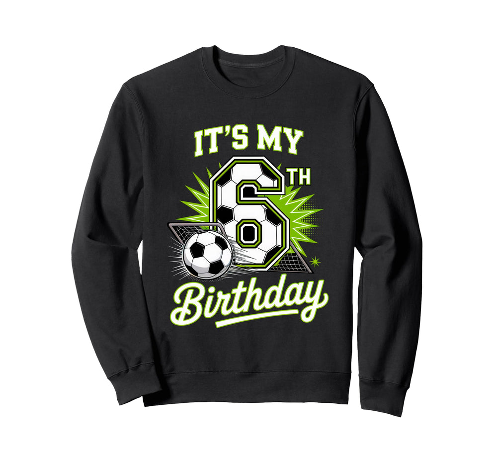 Its My 6Th Birthday Soccer Sports Sweatshirt - Trendy Graphic for Adults