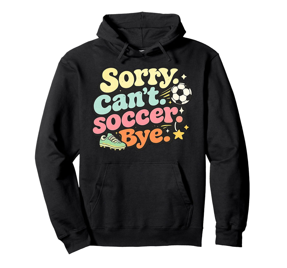 Sorry Cant Soccer Bye Funny Soccer Lover Hoodie - Trendy Graphic Men Women