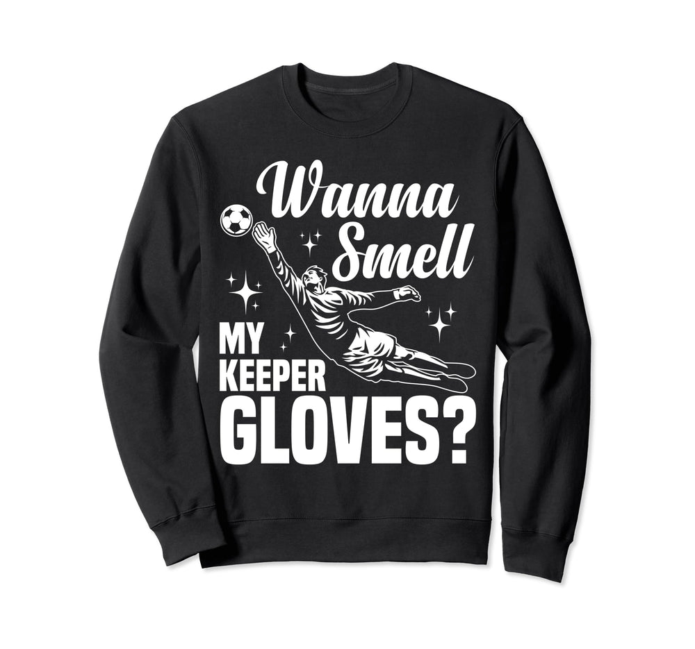 Soccer Goalie Wanna Smell My Keeper Sweatshirt - Trendy Graphic Unisex