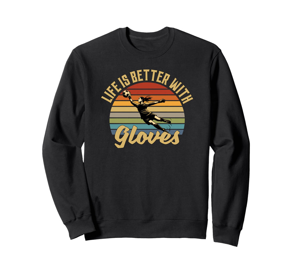 Life Is Better Gloves Goalie Sweatshirt - Novelty Apparel for Adults