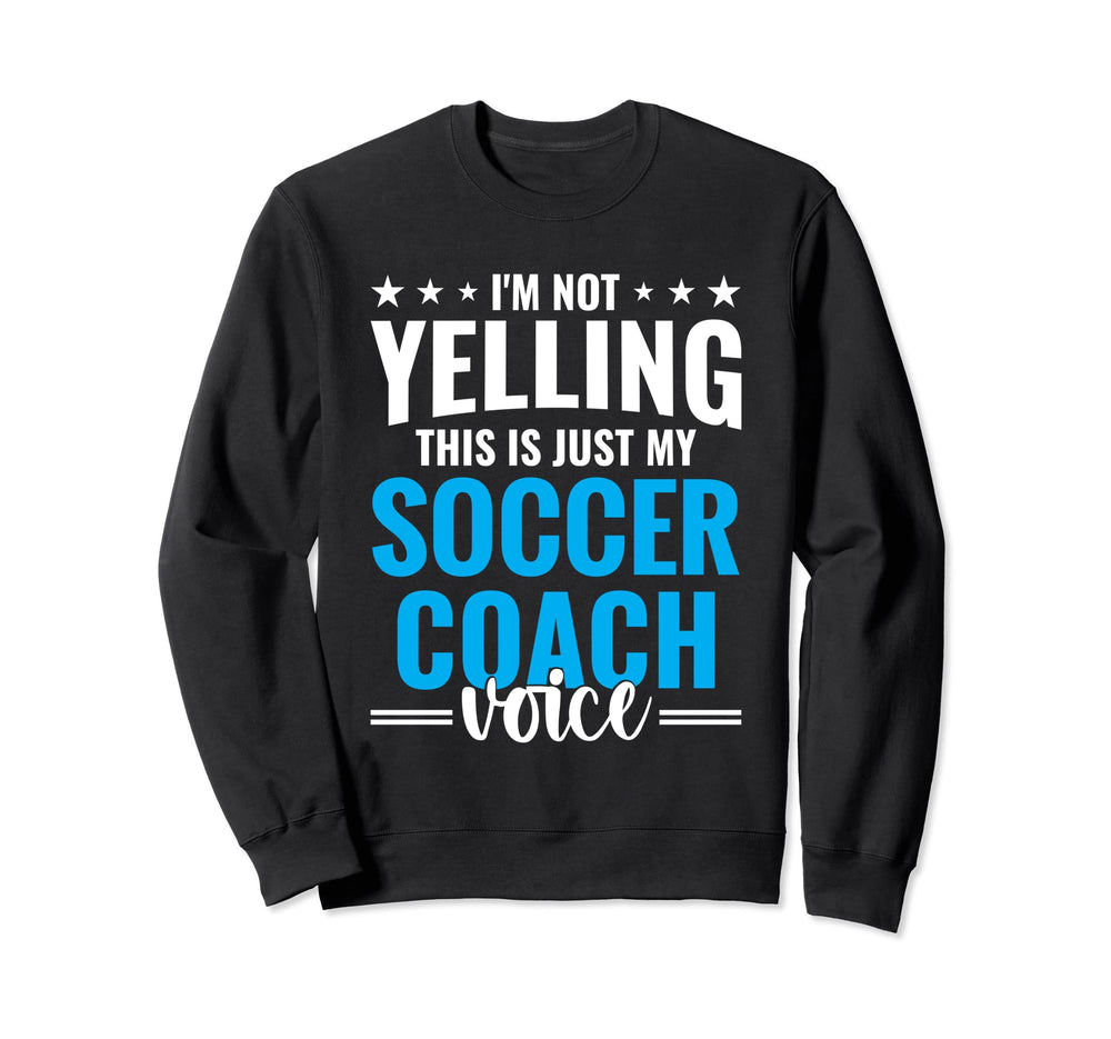 Not Yelling Soccer Coach Voice Sweatshirt - Fun Novelty Design Men Women