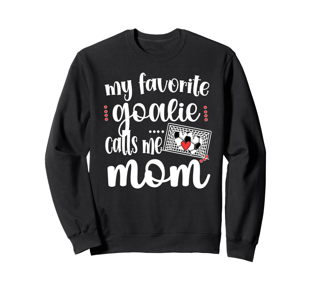 My Favorite Goalie Calls Me Mom Proud Sweatshirt - Graphic Print Men Women