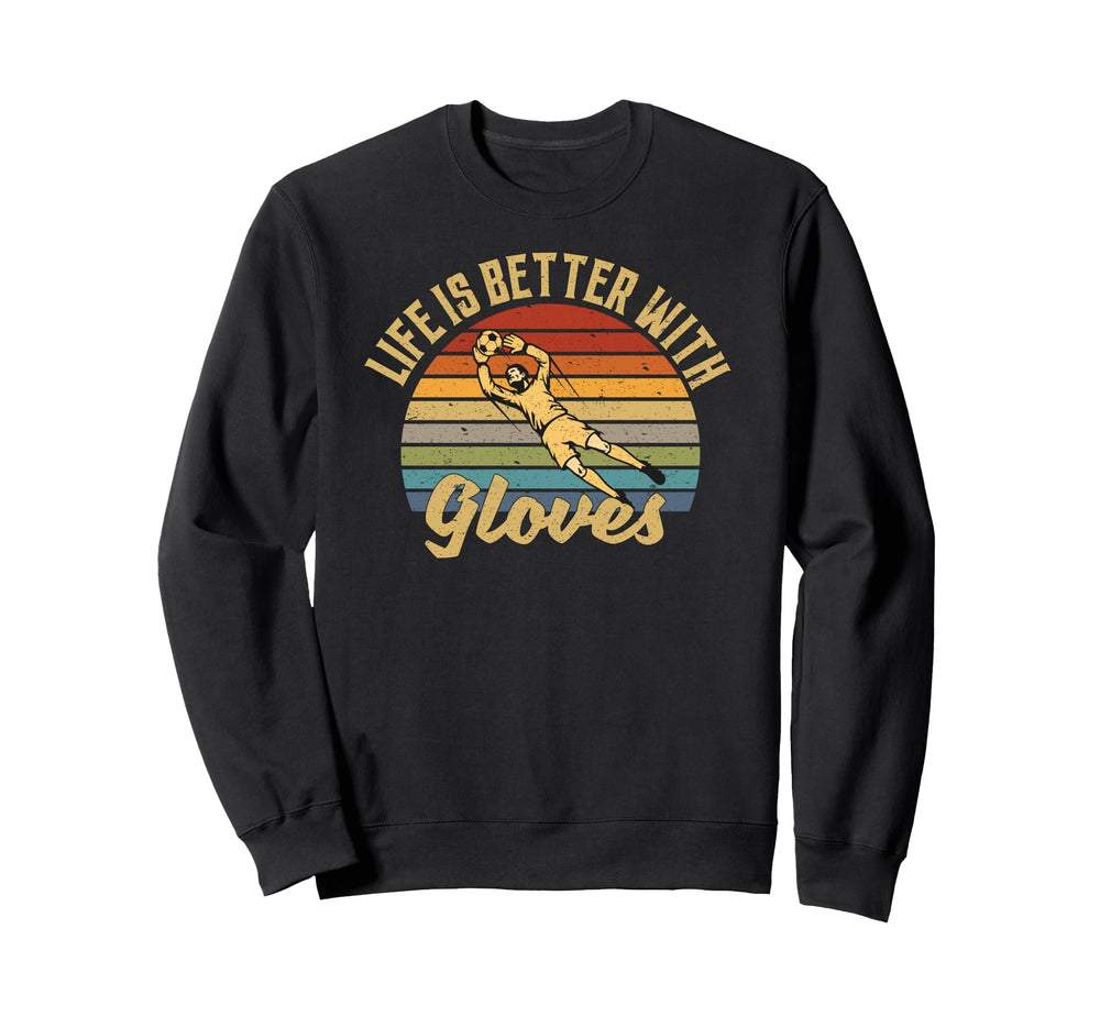 Life Is Better Gloves Goalie Sweatshirt - Unique Graphic Men Women
