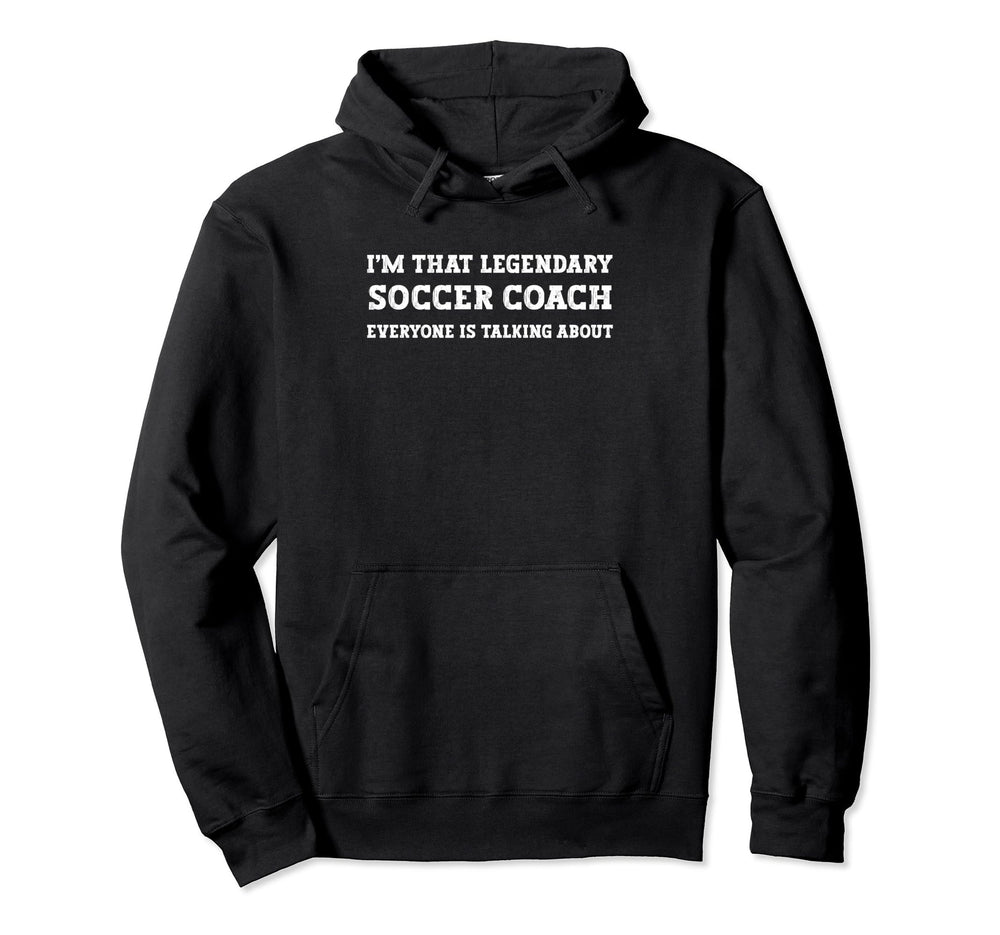 Funny Im That Legendary Soccer Coach Hoodie - Trendy Graphic Men Women