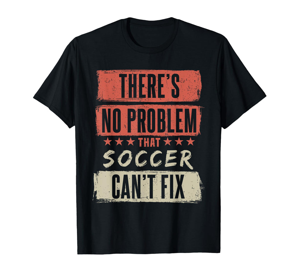 Theres No Problem That Soccer T-Shirt - Casual Everyday Wear for Adults