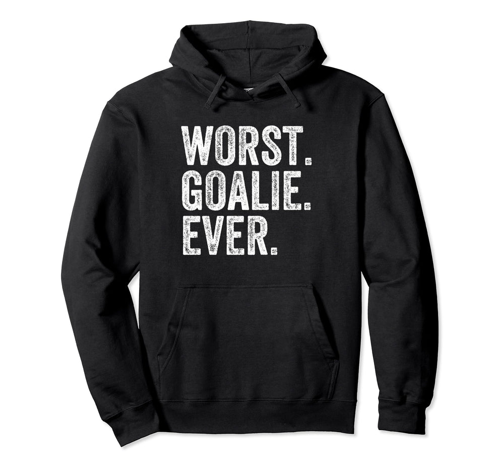 Worst Goalie Funny Goalkeeper Hoodie - Novelty Apparel Men Women